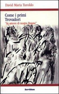 Come i primi trovadori. «In amore di nostra donna» - David Maria Turoldo - Libro Servitium Editrice 2005, Quaderni di Ricerca | Libraccio.it
