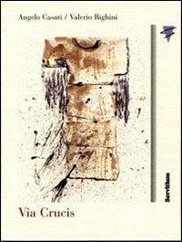 Via crucis - Angelo Casati, Valerio Righini - Libro Servitium Editrice 2005 | Libraccio.it