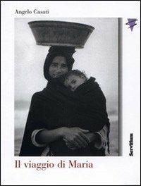 Il viaggio di Maria - Angelo Casati - Libro Servitium Editrice 2005 | Libraccio.it