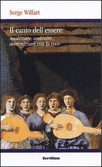 Il canto dell'essere. Analizzare, costruire, armonizzare con la voce - Serge Wilfart - Libro Servitium Editrice 2006, Quaderni di Ricerca | Libraccio.it