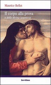 Il corpo alla prova. O della divina tenerezza - Maurice Bellet - Libro Servitium Editrice 2007, Quaderni di Ricerca | Libraccio.it