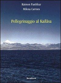 Pellegrinaggio al kailasa - Raimon Panikkar, Milena Carrara Pavan - Libro Servitium Editrice 2015 | Libraccio.it