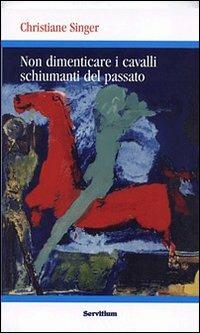 Non dimenticare i cavalli schiumanti del passato - Christiane Singer - Libro Servitium Editrice 2007, Quaderni di Ricerca | Libraccio.it