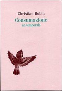 Consumazione. Un temporale - Christian Bobin - Libro Servitium Editrice 2006, Philologia | Libraccio.it