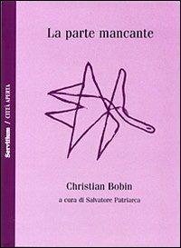 La parte mancante - Christian Bobin - Libro Servitium Editrice 2007, Philologia | Libraccio.it