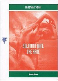 Soltanto quel che arde - Christiane Singer - Libro Servitium Editrice 2007, Cesure | Libraccio.it