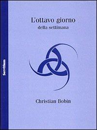 L' ottavo giorno della settimana - Christian Bobin - Libro Servitium Editrice 2008, Philologia | Libraccio.it