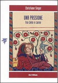 Una passione. Tra cielo e carne - Christiane Singer - Libro Servitium Editrice 2009, Cesure | Libraccio.it