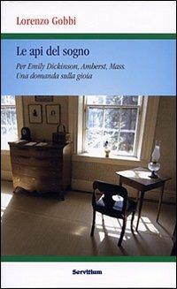 Le api del sogno. Per Emily Dickinson, Amherst, Mass. Una domanda sulla gioia - Lorenzo Gobbi - Libro Servitium Editrice 2009, Quaderni di Ricerca | Libraccio.it