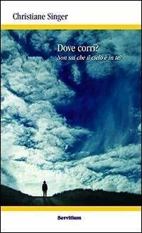 Dove corri? Non sai che il cielo è in te? - Christiane Singer - Libro Servitium Editrice 2010, Quaderni di Ricerca | Libraccio.it