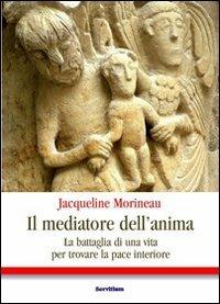 Il mediatore dell'anima. La battaglia di una vita per trovare la pace interiore - Jacqueline Morineau - Libro Servitium Editrice 2010 | Libraccio.it