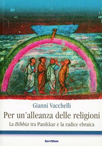 Per un'alleanza delle religioni. La Bibbia tra Panikkar e la radice ebraica - Gianni Vacchelli - Libro Servitium Editrice 2010, Fuori collana | Libraccio.it