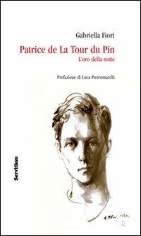 Patrice de la Tour du Pin. L'oro della notte - Gabriella Fiori, Luca Pietromarchi - Libro Servitium Editrice 2011, Fuori collana | Libraccio.it