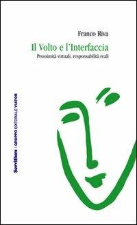 Il volto e l'interfaccia. Prossimità virtuali, responsabilità reali - Franco Riva - Libro Servitium Editrice 2010, Fuori collana | Libraccio.it