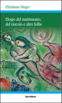 Elogio del matrimonio, del vincolo e altre follie. Nuova ediz. - Christiane Singer - Libro Servitium Editrice 2011, Quaderni di Ricerca | Libraccio.it