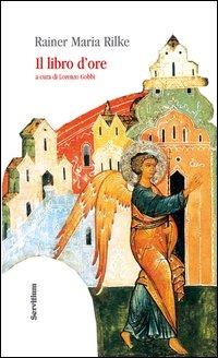 Il libro d'ore. diz. italiana e tedesca. Ediz. bilingue - Rainer Maria Rilke - Libro Servitium Editrice 2012 | Libraccio.it
