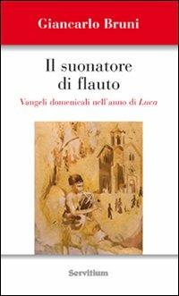 Il suonatore di flauto. Vangeli domenicali nell'anno di Luca - Giancarlo Bruni - Libro Servitium Editrice 2012 | Libraccio.it