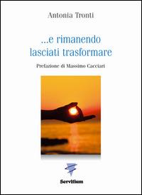 ... E rimanendo lasciati trasformare - Antonia Tronti - Libro Servitium Editrice 2014, Spirito e vita | Libraccio.it