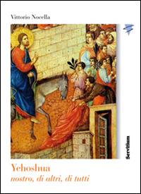 Yehoshua nostro, di altri, di tutti - Vittorio Nocella - Libro Servitium Editrice 2017, Fuori collana | Libraccio.it