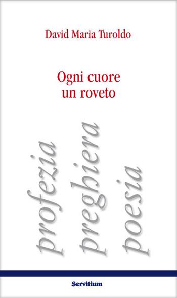 Ogni cuore un roveto. Profezia, preghiera, poesia - David Maria Turoldo - Libro Servitium Editrice 2018, Quaderni di Ricerca | Libraccio.it