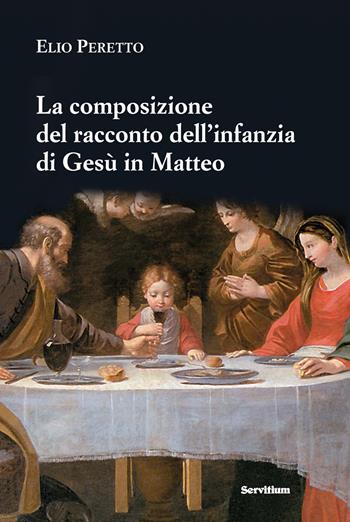 La composizione del racconto dell'infanzia di Gesù in Matteo. Persone e struttura, tempi e luoghi, riscontri e messaggio (tracce per una lettura tematica) - Elio Peretto - Libro Servitium Editrice 2018, Fuori collana | Libraccio.it