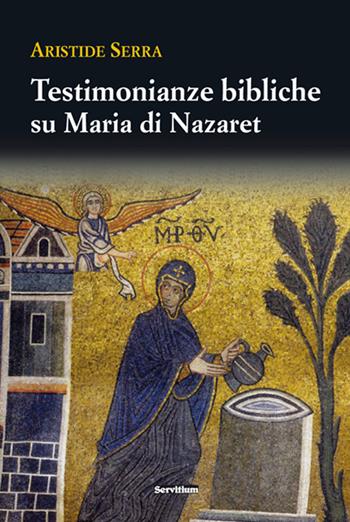 Testimonianze bibliche su Maria di Nazareth - Aristide Serra - Libro Servitium Editrice 2020, Fuori collana | Libraccio.it