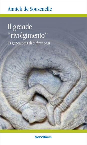 Il grande «rivolgimento». La genealogia di 'Adam oggi - Annick de Souzenelle - Libro Servitium Editrice 2021, Quaderni di Ricerca | Libraccio.it