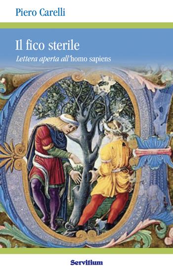 Il fico sterile. Lettera aperta all'homo sapiens - Piero Carelli - Libro Servitium Editrice 2022, Quaderni di Ricerca | Libraccio.it