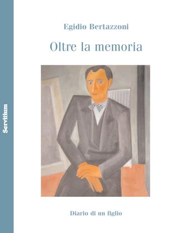 Oltre la memoria. Diario di un figlio - Egidio Bertazzoni - Libro Servitium Editrice 2023, Philologia | Libraccio.it