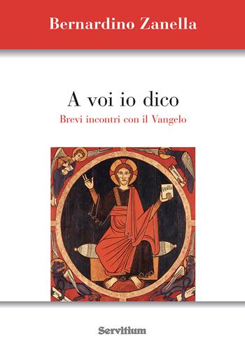 A voi io dico. Brevi incontri con il Vangelo - Bernardino Zanella - Libro Servitium Editrice 2023, Fuori collana | Libraccio.it