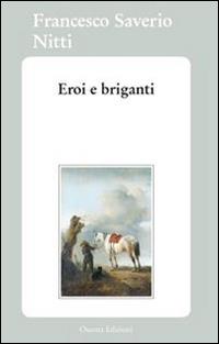 Eroi e briganti - Francesco Saverio Nitti - Libro Osanna Edizioni 2003, Biblioteca federiciana | Libraccio.it