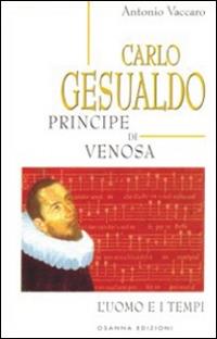 Carlo Gesualdo principe di Venosa. L'uomo e i tempi - Antonio Vaccaro - Libro Osanna Edizioni 1989, Biblioteca federiciana | Libraccio.it
