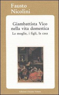 Giambattista Vico nella vita domestica. La moglie, i figli, la casa - Fausto Nicolini - Libro Osanna Edizioni 1991, Biblioteca federiciana | Libraccio.it