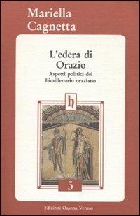 L'edera di Orazio. Aspetti politici del bimillenario oraziano - Mariella Cagnetta - Libro Osanna Edizioni 1990, Horatiana | Libraccio.it