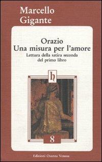 Orazio. Una misura per l'amore. Lettura della satira seconda del primo libro - Marcello Gigante - Libro Osanna Edizioni 1993, Horatiana | Libraccio.it