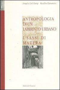 Antropologia di un labirinto urbano. I Sassi di Matera - Angelo Del Parigi, Rosalba Demetrio - Libro Osanna Edizioni 1994, Quaderni Biblioteca provinciale di Matera | Libraccio.it