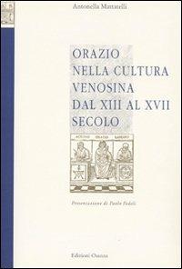 Orazio nella cultura venosina dal XIII al XVII secolo - Antonella Mattatelli - Libro Osanna Edizioni 1994, Quaderni Biblioteca provinciale di Matera | Libraccio.it