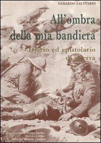 All'ombra della mia bandiera. Diario ed epistolario di guerra - Gerardo Salinardi - Libro Osanna Edizioni 1989, Varia | Libraccio.it