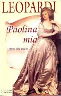 Paolina mia. Lettere alla sorella - Giacomo Leopardi - Libro Osanna Edizioni 2015, Polline | Libraccio.it