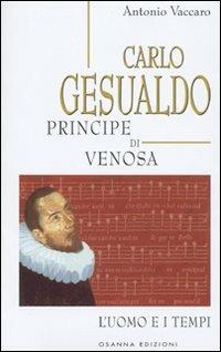 Carlo Gesualdo principe di Venosa. L'uomo e i tempi - Antonio Vaccaro - Libro Osanna Edizioni 1998, Polline | Libraccio.it