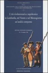 L' età rivoluzionaria e napoleonica in Lombardia, nel Veneto e nel Mezzogiorno: un'analisi comparata. Atti del Convegno (Maratea, 15-17 ottobre 1996)