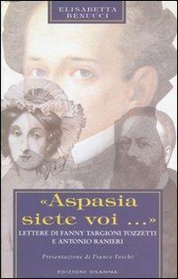 «Aspasia siete voi...». Lettere di Fanny Targioni Tozzetti e Antonio Ranieri - Elisabetta Benucci - Libro Osanna Edizioni 1999, Polline | Libraccio.it