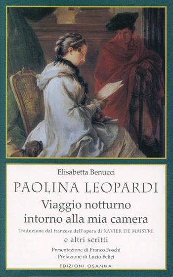 Paolina Leopardi «Viaggio notturno intorno alla mia camera» (traduzione dal francese dell'opera di X. de Maistre) e altri scritti - Elisabetta Benucci - Libro Osanna Edizioni 2000, Polline | Libraccio.it