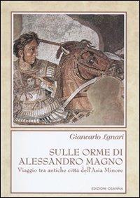 Sulle orme di Alessandro Magno. Viaggio tra antiche città dell'Asia Minore - Giancarlo Lanari - Libro Osanna Edizioni 2002, Varia | Libraccio.it