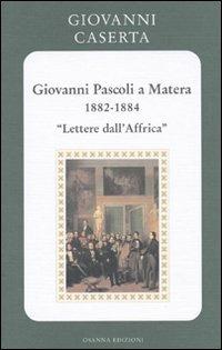 Giovanni Pascoli a Matera (1882-1884). Lettere dall'Africa - Giovanni Caserta - Libro Osanna Edizioni 2006, Riccardiana | Libraccio.it