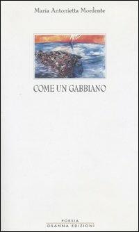 Come un gabbiano - M. Antonietta Mordente - Libro Osanna Edizioni 2005, Poesia | Libraccio.it