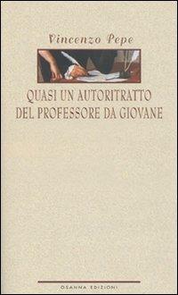 Quasi un autoritratto del professore da giovane - Vincenzo Pepe - Libro Osanna Edizioni 2008, Varia | Libraccio.it