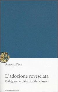 L'adozione rovesciata. Pedagogia e didattica dei classici - Antonia Piva - Libro Osanna Edizioni 2008, Pedagogie | Libraccio.it