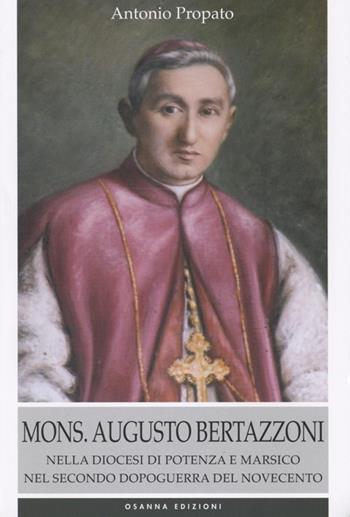 Mons. Augusto Bertazzoni. Nella diocesi di Potenza e Marsico nel secondo dopoguerra del Novecento - Antonio Propato - Libro Osanna Edizioni 2008, Poliedrica | Libraccio.it