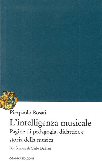 L'intelligenza musicale. Pagine di pedagogia, didattica e storia della musica  - Libro Osanna Edizioni 2009 | Libraccio.it